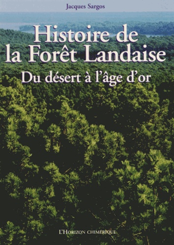 Jacques Sargos - Histoire de la forêt landaise - Du désert à l'âge d'or.