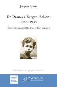 Jacques Saurel - De Drancy à Bergen-Belsen, 1944-1945 - Souvenirs rassemblés d'un enfant déporté.