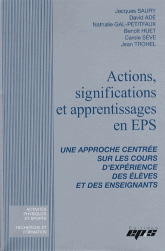 Jacques Saury et David Adé - Actions, significations et apprentissages en EPS - Une approche centrée sur les cours d'expérience des élèves et des enseignants.