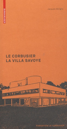 Jacques Sbriglio - Le Corbusier : la villa Savoye.