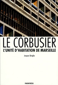 Jacques Sbriglio - Le Corbusier - L'unité d'habitation de Marseille.