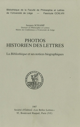 Photios historien des lettres - la "Bibliothèque" et ses notices biographiques