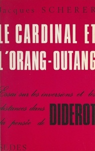 Jacques Scherer - Le cardinal et l'orang-outang - Essai sur les inversions et les distances dans la pensée de Diderot.