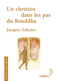 Jacques Scheuer - Un chrétien dans les pas du Bouddha.
