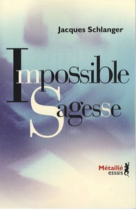 Jacques Schlanger - Impossible Sagesse.