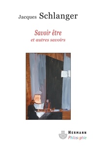 Jacques Schlanger - Savoir être et autres savoirs.