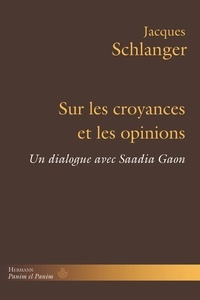 Jacques Schlanger - Sur les croyances et les opinions - Un dialogue avec Saadia Gaon.