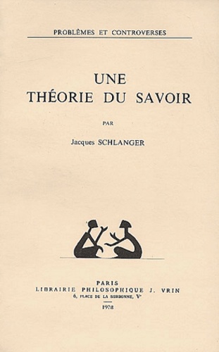 Jacques Schlanger - Une théorie du savoir.