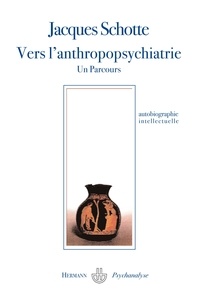 Jacques Schotte - Vers l'anthropopsychiatrie - Un parcours, Rencontrer, relier, dialoguer, partager.