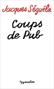 Jacques Séguéla - Coups de pub.