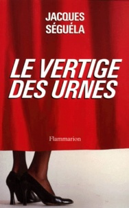 Jacques Séguéla - Le Vertige Des Urnes.