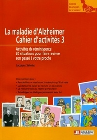 Jacques Selmès - La maladie d'Alzheimer - Cahier d'activités 3, Activités de réminiscence, 20 situations pour faire revivre son passé à votre proche.