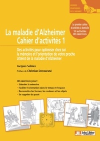 Jacques Selmès - La maladie d'Alzheimer - Cahier d'activités 1, 10 activités pour optimiser chez soi la mémoire et l'orientation de votre proche atteint de la maladie d'Alzheimer.
