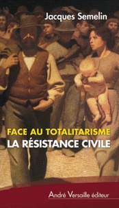 Jacques Semelin - Face au totalitarisme, la résistance civile.