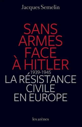 Sans armes face à Hitler. La résistance civile en Europe (1939-1945)