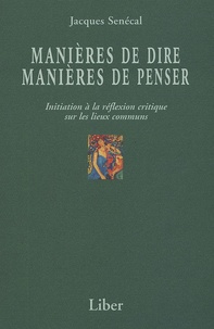 Jacques Senécal - Manières de dire, manières de penser - Initiation à la réflexion critique sur les lieux communs.