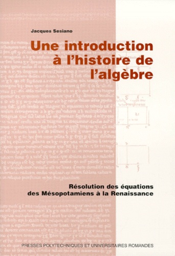 Jacques Sesiano - Une Introduction A L'Histoire De L'Algebre. Resolution Des Equations Des Mesopotamiens A La Renaissance.