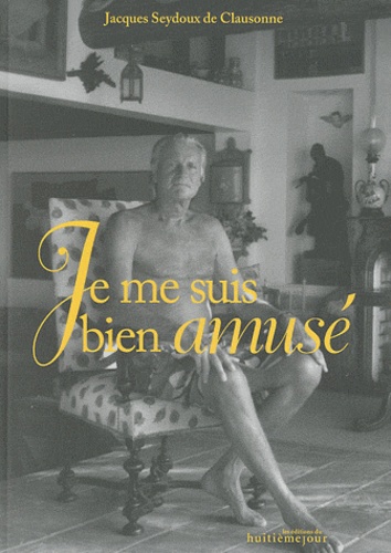 Jacques Seydoux de Clausonne - Je me suis bien amusé.