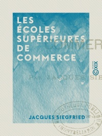 Jacques Siegfried - Les Écoles supérieures de commerce.