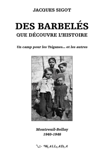 Jacques Sigot - Des barbelés que découvre l'histoire - Un camp pour les Tsiganes... et les autres - Montreuil-Bellay (1940-1946).