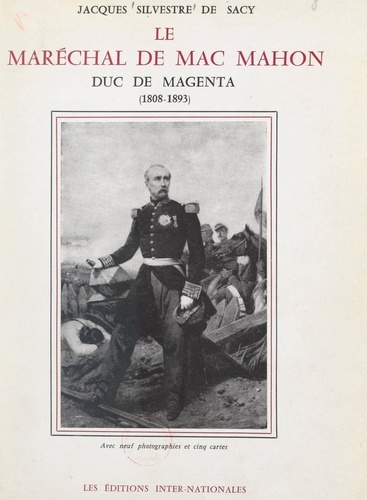 Le maréchal de Mac Mahon, duc de Magenta (1808-1893). Avec 9 photographies et 5 cartes