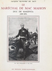 Jacques Silvestre de Sacy et  Collectif - Le maréchal de Mac Mahon, duc de Magenta (1808-1893) - Avec 9 photographies et 5 cartes.