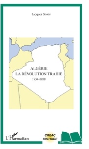 Jacques Simon - Algérie, la révolution trahie (1954-1958).