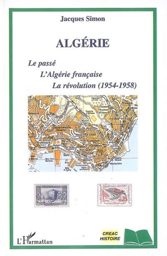 Jacques Simon - Algérie - Le passé, l'Algérie française, la révolution (1954-1958).