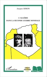 Jacques Simon - L'Algérie dans la Seconde Guerre mondiale.