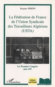 Jacques Simon - La Fédération de France de l'Union Syndicale des Travailleurs Algériens (USTA) - Le premier congrès (juin 1957).