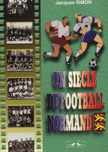 Jacques Simon - Un Siecle De Football Normand.