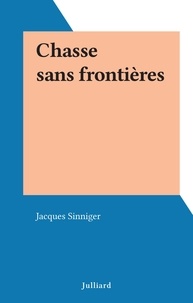 Jacques Sinniger - Chasse sans frontières.