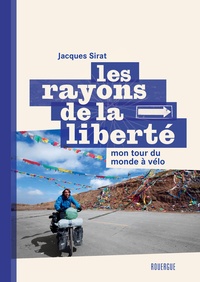 Jacques Sirat - Les rayons de la liberté - Mon tour du monde à vélo.