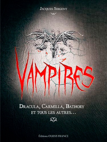 Vampires. Dracula, Carmilla, Bathory et tous les autres...