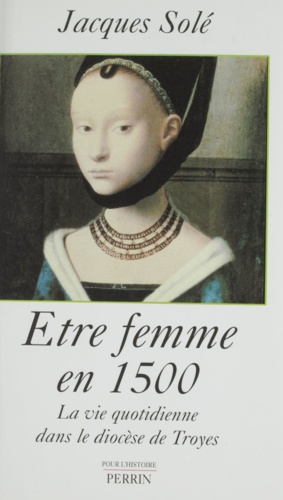 Etre Femme En 1500. La Vie Quotidienne Dans Le Diocese De Troyes