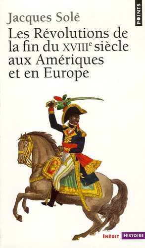 Jacques Solé - Les Révolutions de la fin du XVIIIe siècle aux Amériques et en Europe (1773-1804).