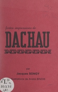 Jacques Songy et André Binois - Fortes impressions de Dachau.