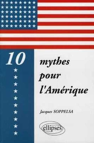 Jacques Soppels - Dix mythes pour l'Amérique.