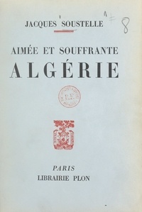 Jacques Soustelle - Aimée et souffrante Algérie.