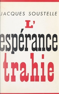 Jacques Soustelle - L'espérance trahie (1958-1961).