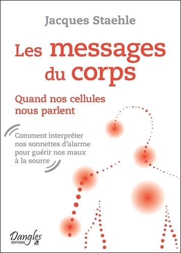 Jacques Staehle - Les messages du corps - Quand nos cellules nous parlent.