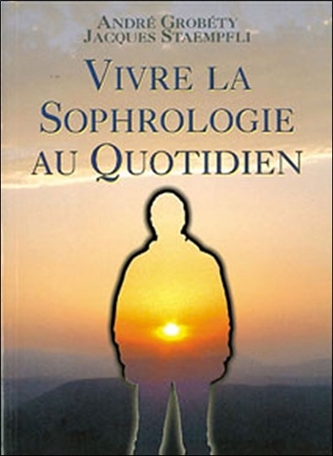 Jacques Staempfli et André Grobéty - Vivre La Sophrologie Au Quotidien.