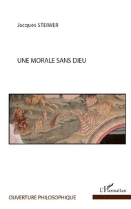 Jacques Steiwer - Une morale sans dieu.