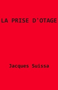 Jacques SUISSA - La Prise d'otage - Pièce en six actes.