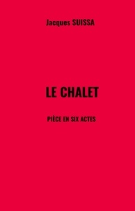 Jacques SUISSA - Le Chalet - Pièce en six actes.