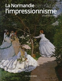 Jacques-Sylvain Klein - La Normandie berceau de l'impressionnisme.