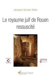 Jacques-Sylvain Klein - Le royaume juif de Rouen ressuscité.