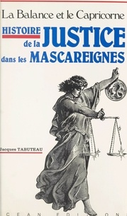 Jacques Tabuteau et Veerasamy Ringadoo - Histoire de la justice dans les Mascareignes : la balance et le capricorne.