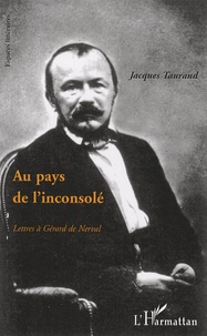 Jacques Taurand - Au pays de l'inconsolé - Lettres à Gérard de Nerval.