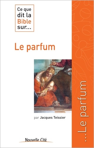 Jacques Teissier - Ce que dit la Bible sur... le parfum.